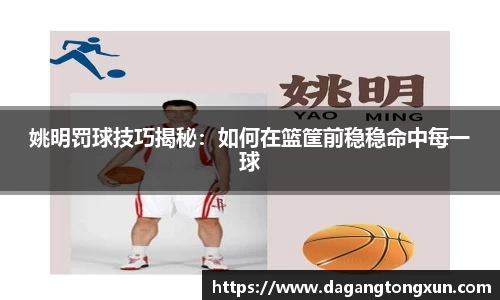 姚明罚球技巧揭秘：如何在篮筐前稳稳命中每一球