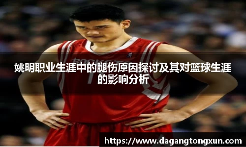姚明职业生涯中的腿伤原因探讨及其对篮球生涯的影响分析
