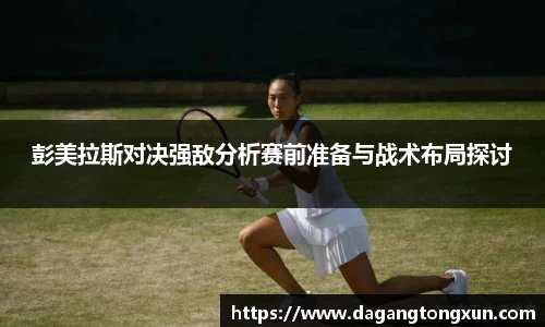 彭美拉斯对决强敌分析赛前准备与战术布局探讨